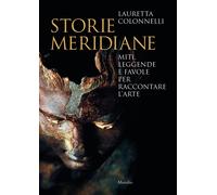 Storie meridiane. Miti, leggende e favole per raccontare l'arte - Colonnel...