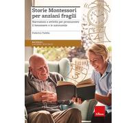 STORIE MONTESSORI PER ANZIANI FRAGILI. NARRAZIONI E ATTIVITA' PER PROMUOVERE IL