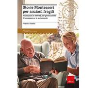 Storie Montessori per anziani fragili. Narrazioni e attività per promuovere il benessere e le autonomie