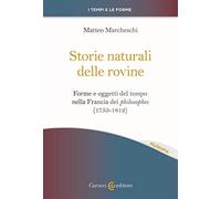 Storie naturali delle rovine. Forme e oggetti del tempo nella Francia dei philosophes (1755-1812)