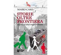 Storie oltre frontiera. Interviste ad italiani emigrati in Svizzera