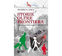 Storie oltre frontiera. Interviste ad italiani emigrati in Svizzera