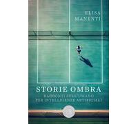 Storie ombra. Racconti sull'umano per intelligenze artificiali