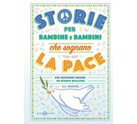Storie per bambine e bambini che sognano la pace. Per costruire insieme un...