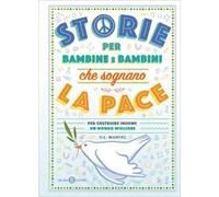 Storie per bambine e bambini che sognano la pace. Per costruire insieme un mondo migliore