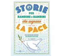 Storie per bambine e bambini che sognano la pace. Per costruire insieme un mondo migliore