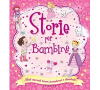 Storie per bambine. Tanti racconti teneri, avventurosi e divertenti