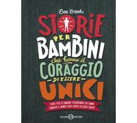Storie per bambini che hanno il coraggio di essere unici. Storie vere di bambini straordinari che hanno cambiato il mondo senza dover uccidere draghi