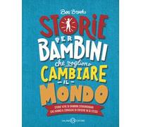 Storie per bambini che vogliono cambiare il mondo. Storie vere di bambini straordinari che hanno il coraggio di credere in se stessi. Ediz. a colori