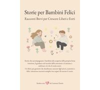 Storie per Bambini Felici: Racconti Brevi per Crescere Liberi e Forti