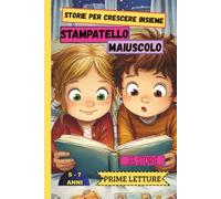 Storie Per Crescere Insieme: 35 Racconti Brevi in Stampatello Maiuscolo per Bambini e Bambine di 5-7 Anni - Prime Letture su Coraggio, Amicizia e Autostima