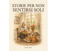 Storie Per Non Sentirsi Soli: 28 racconti brevi a caratteri grandi per anziani - Storie semplici e piene di calore per scaldare il cuore, tirare su il morale e ritrovare il sorriso