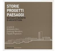 Storie progetti paesaggi. Racconti e incontri di architettura. Ediz. illustrata