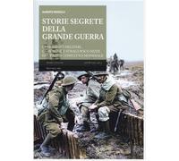 Storie segrete della grande guerra. Operazioni militari, campagne e stragi...