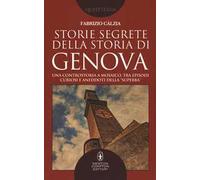 Storie segrete della storia di Genova. Una controstoria a mosaico, tra episodi curiosi e aneddoti della «Superba»