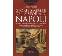 Storie segrete della storia di Napoli. Misteri irrisolti, curiosità e leggende di oltre duemila anni vissuti all'ombra del Vesuvio