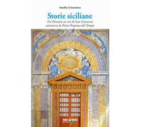 Storie siciliane. Da Dionisio ai riti di San Giovanni attraverso la Porta Perpetua del Tempo