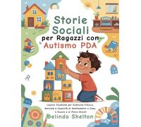 Storie Sociali per Ragazzi con Autismo PDA: Lezioni Illustrate per Costruire Fiducia, Amicizie e Capacità di Adattamento a Casa, a Scuola e al Parco Giochi