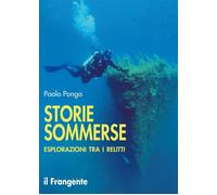 Storie sommerse. Esplorazioni tra i relitti - Ponga Paolo