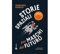 Storie spaziali per maschi del futuro - Cavallo Francesca