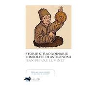 Storie straordinarie e insolite di astronomi - Luminet Jean-Pierre