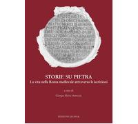 Storie su pietra. La vita nella Roma medievale attraverso le iscrizioni. Nuova ediz.