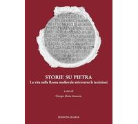 Storie su pietra. La vita nella Roma medievale attraverso le iscrizioni. Nuova ediz.