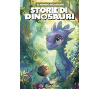 Storie sui dinosauri per bambini - Ediz. A colori - Un libro illustrato in un mondo incantato con storie di coraggio ed amicizia per stimolare la fantasia dei bambini dai 3 ai 6 anni