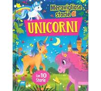 Storie unicorni. Fiaba meravigliose. Ediz. illustrata