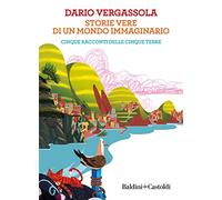 Storie vere di un mondo immaginario. Cinque racconti delle Cinque terre