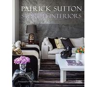 Storied Interiors: The Designs of Patrick Sutton and the Stories That Shaped Them: The Work of Patrick Sutton