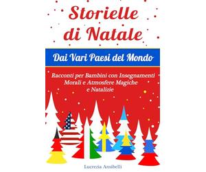 Storielle di Natale dai Vari Paesi del Mondo: Racconti per Bambini con Insegnamenti Morali e Atmosfere Magiche e Natalizie.
