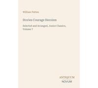 Stories Courage Heroism: Selected and Arranged, Junior Classics, Volume 7