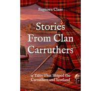 Stories From Clan Carruthers: 15 Tales That Shaped the Carruthers and Scotland