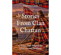 Stories From Clan Chattan: 15 Tales That Shaped the Chattans and Scotland