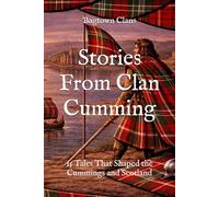 Stories From Clan Cumming: 15 Tales That Shaped the Cummings and Scotland