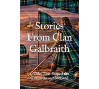 Stories From Clan Galbraith: 15 Tales That Shaped the Galbraiths and Scotland