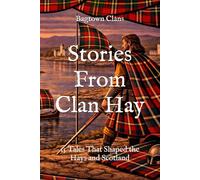 Stories From Clan Hay: 15 Tales That Shaped the Hays and Scotland