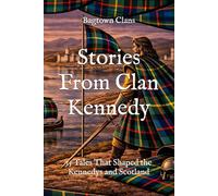 Stories From Clan Kennedy: 15 Tales That Shaped the Kennedys and Scotland