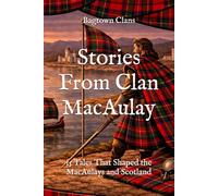 Stories From Clan MacAulay: 15 Tales That Shaped the MacAulays and Scotland