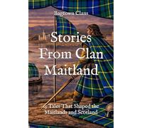 Stories From Clan Maitland: 15 Tales That Shaped the Maitlands and Scotland