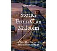 Stories From Clan Malcolm: 15 Tales That Shaped the Malcolms and Scotland