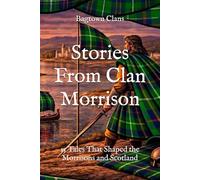 Stories From Clan Morrison: 15 Tales That Shaped the Morrisons and Scotland