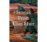 Stories From Clan Muir: 15 Tales That Shaped the Muirs and Scotland