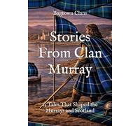 Stories From Clan Murray: 15 Tales That Shaped the Murrays and Scotland