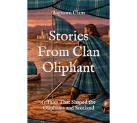 Stories From Clan Oliphant: 15 Tales That Shaped the Oliphants and Scotland