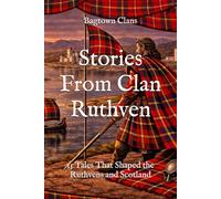 Stories From Clan Ruthven: 15 Tales That Shaped the Ruthvens and Scotland