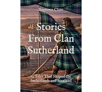 Stories From Clan Sutherland: 15 Tales That Shaped the Sutherlands and Scotland