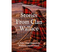 Stories From Clan Wallace: 15 Tales That Shaped the Wallaces and Scotland