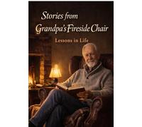 Stories From Grandpa's Fireside Chair: Lessons in Life